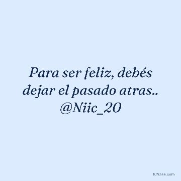 Para ser feliz, debés dejar el pasado atras.. @Niic_20