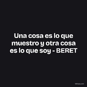 Una cosa es lo que muestro y otra cosa es lo que soy - BERET