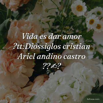 Vida es dar amor ?tt:Diossiglos cristian Ariel andino castro ??✍?