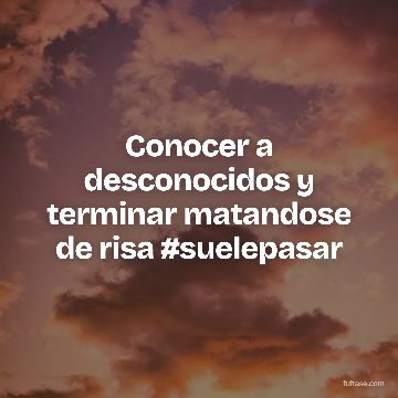 Conocer a desconocidos y terminar matandose de risa #suelepasar