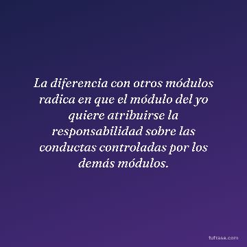 La diferencia con otros módulos radica en que el módulo del yo quiere atribuirse la responsabilidad sobre las conductas controladas por los demás módulos.