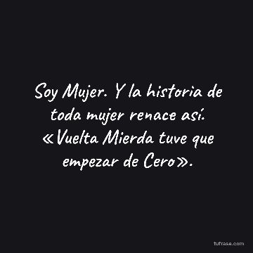 Soy Mujer. Y la historia de toda mujer renace así. «Vuelta Mierda tuve que empezar de Cero».