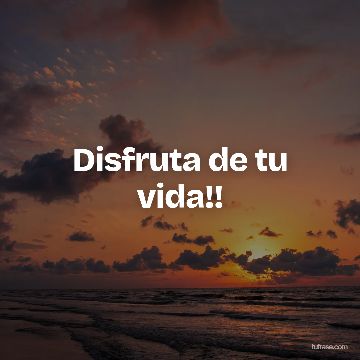 Disfruta de tu vida!!