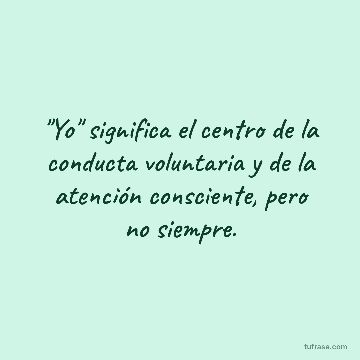"Yo" significa el centro de la conducta voluntaria y de la atención consciente, pero no siempre.