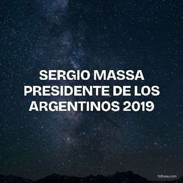 SERGIO MASSA PRESIDENTE DE LOS ARGENTINOS 2019