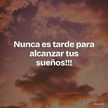 Nunca es tarde para alcanzar tus sueños!!!