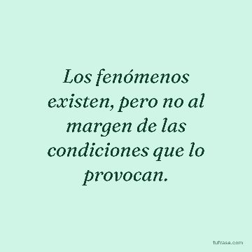 Los fenómenos existen, pero no al margen de las condiciones que lo provocan.