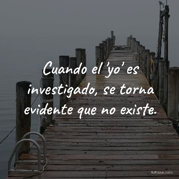 Cuando el 'yo' es investigado, se torna evidente que no existe.
