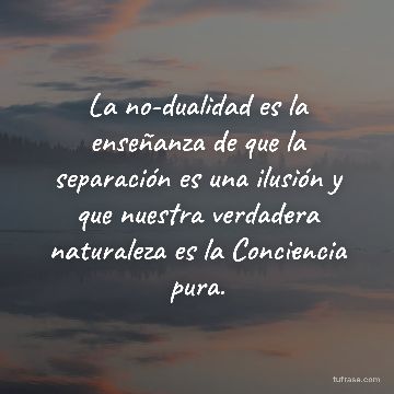 La no-dualidad es la enseñanza de que la separación es una ilusión y que nuestra verdadera naturaleza es la Conciencia pura.