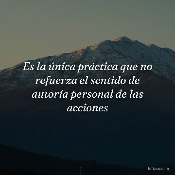 Es la única práctica que no refuerza el sentido de autoría personal de las acciones