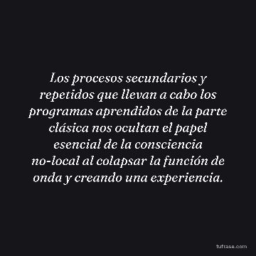 Los procesos secundarios y repetidos que llevan a cabo los programas aprendidos de la parte clásica nos ocultan el papel esencial de la consciencia no-local al colapsar la función de onda y creando una experiencia.