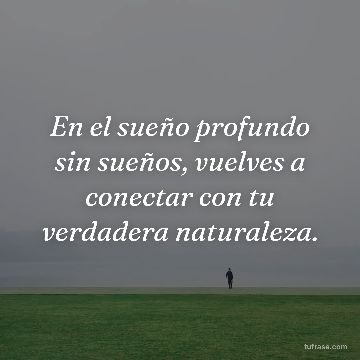 En el sueño profundo sin sueños, vuelves a conectar con tu verdadera naturaleza.