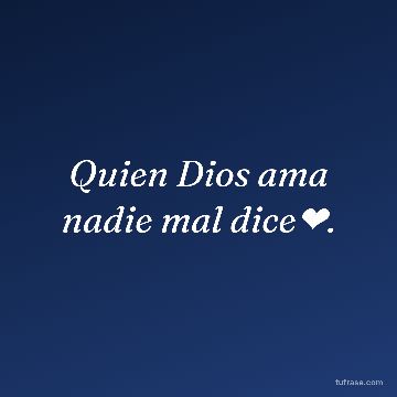 Quien Dios ama nadie mal dice❤.