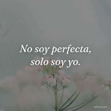 No soy perfecta, solo soy yo.