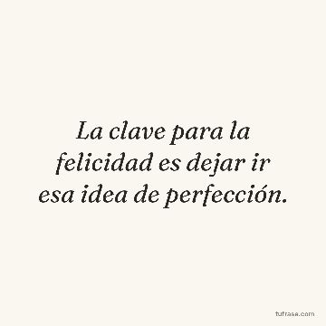 La clave para la felicidad es dejar ir esa idea de perfección.