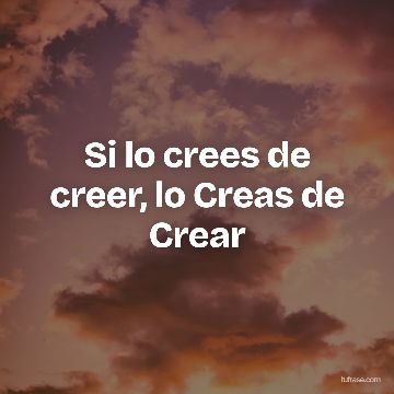 Si lo crees de creer, lo Creas de Crear