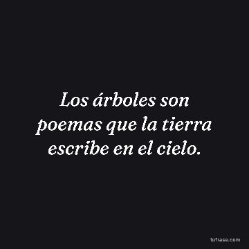 Los árboles son poemas que la tierra escribe en el cielo.