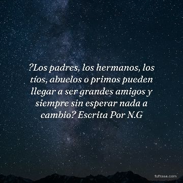 ?Los padres, los hermanos, los tíos, abuelos o primos pueden llegar a ser grandes amigos y siempre sin esperar nada a cambio? Escrita Por N.G