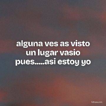 alguna ves as visto un lugar vasio pues.....asi estoy yo