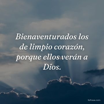Bienaventurados los de limpio corazón, porque ellos verán a Dios.