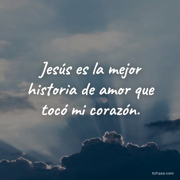 Jesús es la mejor historia de amor que tocó mi corazón.