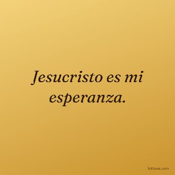 Jesucristo es mi esperanza.