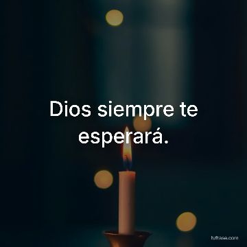 Dios siempre te esperará.