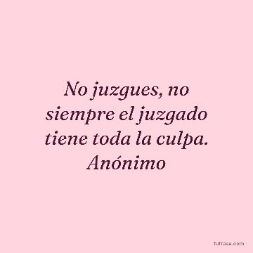 No juzgues, no siempre el juzgado tiene toda la culpa. Anónimo