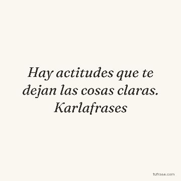 Hay actitudes que te dejan las cosas claras. Karlafrases