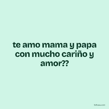 te amo mama y papa con mucho cariño y amor??