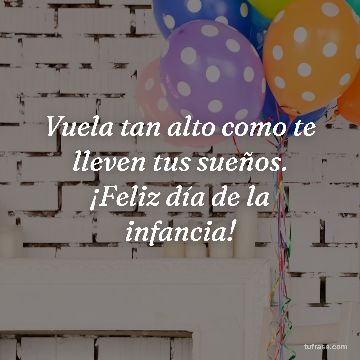 Vuela tan alto como te lleven tus sueños. ¡Feliz día de la infancia!