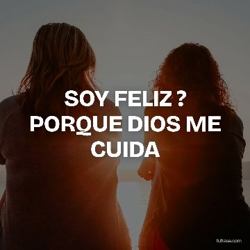 SOY FELIZ ? PORQUE DIOS ME CUIDA