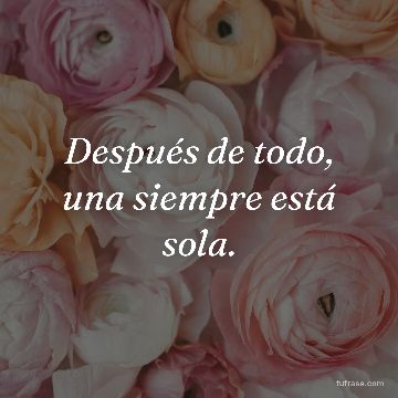 Después de todo, una siempre está sola.