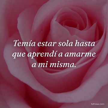 Temía estar sola hasta que aprendí a amarme a mi misma.