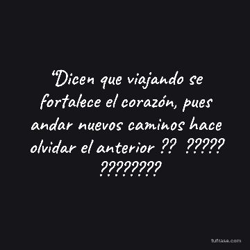 “Dicen que viajando se fortalece el corazón, pues andar nuevos caminos hace olvidar el anterior ?? ​ ????? ​ ????????