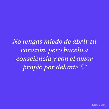 No tengas miedo de abrir tu corazón, pero hacelo a consciencia y con el amor propio por delante ♡