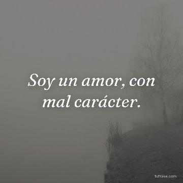 Soy un amor, con mal carácter.