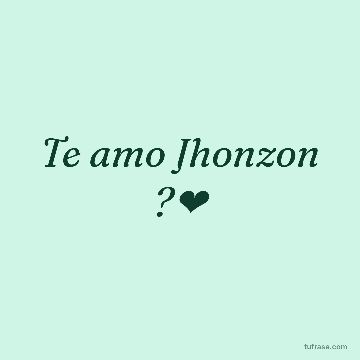 Te amo Jhonzon ?❤️