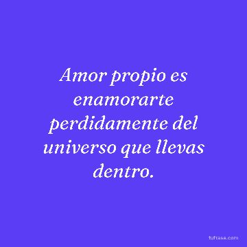 Amor propio es enamorarte perdidamente del universo que llevas dentro.
