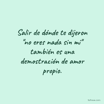Salir de dónde te dijeron "no eres nada sin mi" también es una demostración de amor propio.
