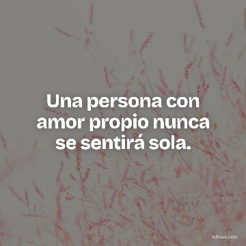 Una persona con amor propio nunca se sentirá sola.