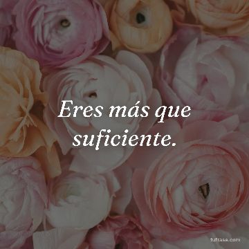 Eres más que suficiente.