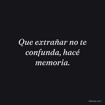 Que extrañar no te confunda, hacé memoria.
