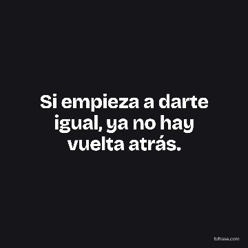 Si empieza a darte igual, ya no hay vuelta atrás.