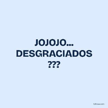 JOJOJO... DESGRACIADOS ???