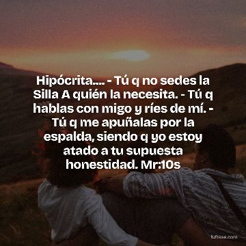 Hipócrita.... - Tú q no sedes la Silla A quién la necesita. - Tú q hablas con migo y ríes de mí. - Tú q me apuñalas por la espalda, siendo q yo estoy atado a tu supuesta honestidad. Mr:10s