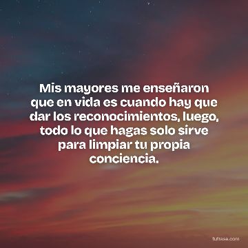 Mis mayores me enseñaron que en vida es cuando hay que dar los reconocimientos, luego, todo lo que hagas solo sirve para limpiar tu propia conciencia.