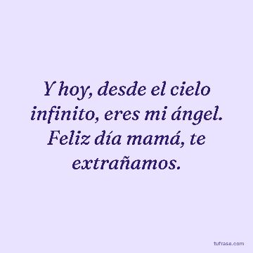 Y hoy, desde el cielo infinito, eres mi ángel. Feliz día mamá, te extrañamos.