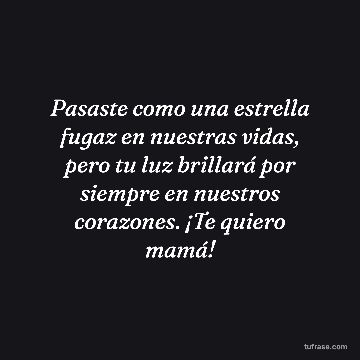Pasaste como una estrella fugaz en nuestras vidas, pero tu luz brillará por siempre en nuestros corazones. ¡Te quiero mamá!