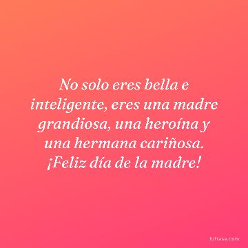 No solo eres bella e inteligente, eres una madre grandiosa, una heroína y una hermana cariñosa. ¡Feliz día de la madre!